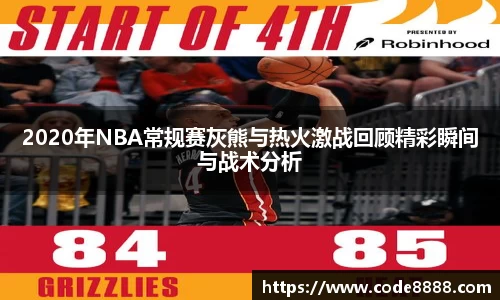 2020年NBA常规赛灰熊与热火激战回顾精彩瞬间与战术分析